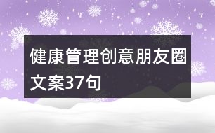 健康管理創(chuàng)意朋友圈文案37句