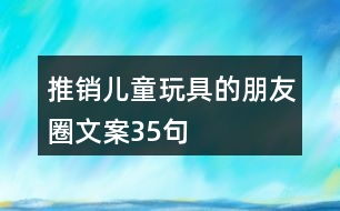 推銷兒童玩具的朋友圈文案35句