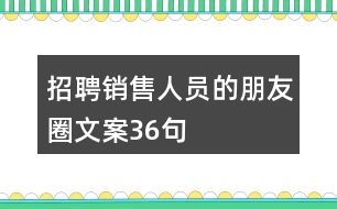 招聘銷售人員的朋友圈文案36句