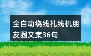 全自動繞線扎線機朋友圈文案36句