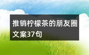 推銷(xiāo)檸檬茶的朋友圈文案37句