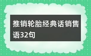 推銷輪胎經(jīng)典話、銷售語32句