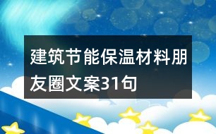 建筑節(jié)能保溫材料朋友圈文案31句