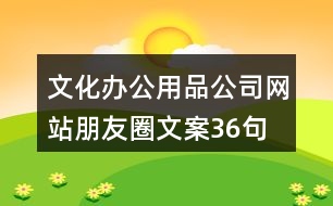 文化辦公用品公司網站朋友圈文案36句