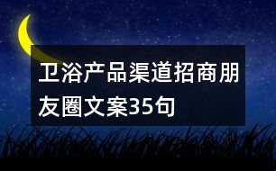 衛(wèi)浴產(chǎn)品渠道招商朋友圈文案35句