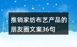 推銷家紡布藝產(chǎn)品的朋友圈文案36句