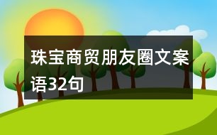 珠寶商貿(mào)朋友圈文案語(yǔ)32句