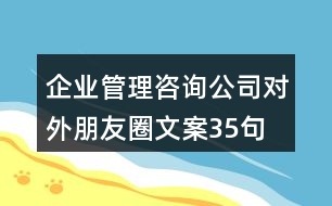 企業(yè)管理咨詢(xún)公司對(duì)外朋友圈文案35句