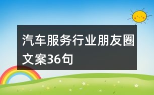 汽車服務(wù)行業(yè)朋友圈文案36句