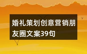 婚禮策劃創(chuàng)意營銷朋友圈文案39句