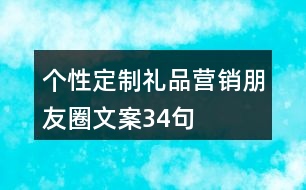 個(gè)性定制禮品營(yíng)銷朋友圈文案34句