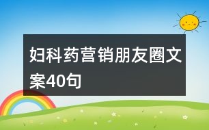 婦科藥營(yíng)銷(xiāo)朋友圈文案40句