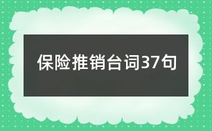 保險(xiǎn)推銷臺(tái)詞37句