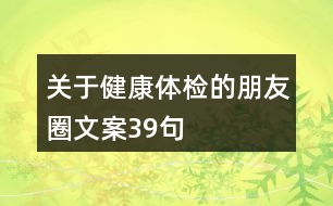 關(guān)于健康體檢的朋友圈文案39句