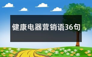 健康電器營(yíng)銷語(yǔ)36句