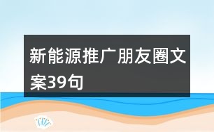 新能源推廣朋友圈文案39句