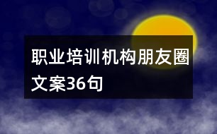 職業(yè)培訓(xùn)機(jī)構(gòu)朋友圈文案36句