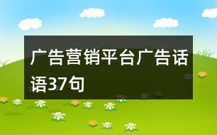 廣告營銷平臺(tái)廣告話語37句