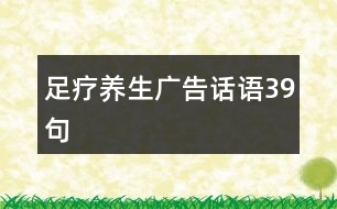 足療養(yǎng)生廣告話(huà)語(yǔ)39句