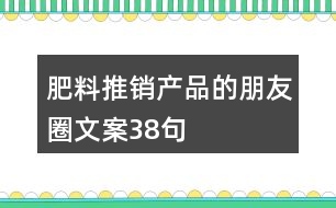 肥料推銷產(chǎn)品的朋友圈文案38句