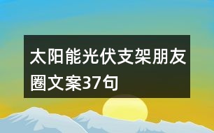 太陽(yáng)能光伏支架朋友圈文案37句