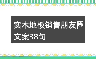 實(shí)木地板銷售朋友圈文案38句