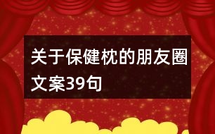 關(guān)于保健枕的朋友圈文案39句