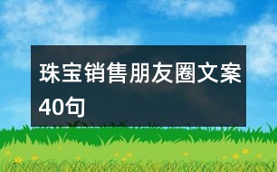 珠寶銷售朋友圈文案40句