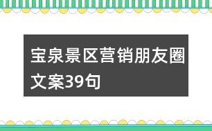 寶泉景區(qū)營銷朋友圈文案39句