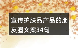 宣傳護(hù)膚品產(chǎn)品的朋友圈文案34句