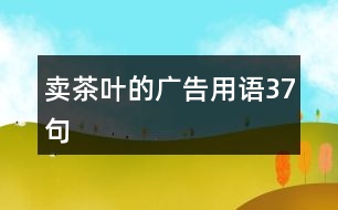 賣茶葉的廣告用語(yǔ)37句