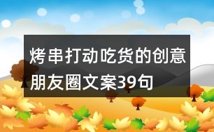 烤串打動(dòng)吃貨的創(chuàng)意朋友圈文案39句