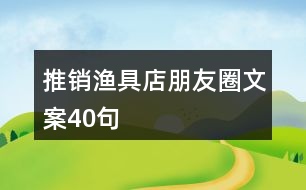 推銷漁具店朋友圈文案40句