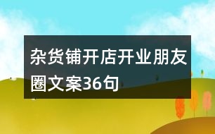 雜貨鋪開店開業(yè)朋友圈文案36句