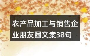 農(nóng)產(chǎn)品加工與銷售企業(yè)朋友圈文案38句