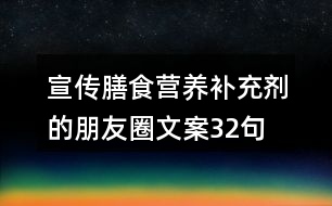 宣傳膳食營(yíng)養(yǎng)補(bǔ)充劑的朋友圈文案32句