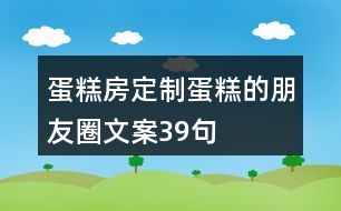 蛋糕房定制蛋糕的朋友圈文案39句