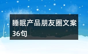 睡眠產(chǎn)品朋友圈文案36句