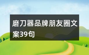 磨刀器品牌朋友圈文案39句