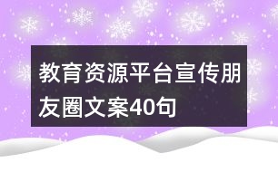 教育資源平臺(tái)宣傳朋友圈文案40句