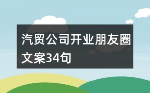 汽貿(mào)公司開業(yè)朋友圈文案34句