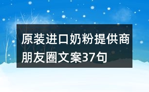 原裝進口奶粉提供商朋友圈文案37句