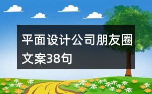 平面設(shè)計(jì)公司朋友圈文案38句