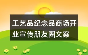 工藝品、紀(jì)念品商場(chǎng)開(kāi)業(yè)宣傳朋友圈文案36句