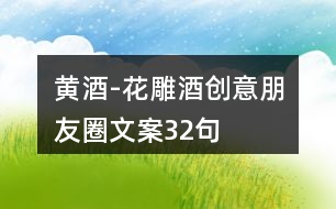 黃酒-花雕酒創(chuàng)意朋友圈文案32句