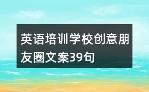 英語培訓(xùn)學(xué)校創(chuàng)意朋友圈文案39句