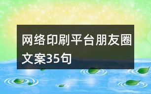 網(wǎng)絡(luò)印刷平臺朋友圈文案35句