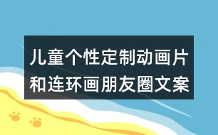 兒童個性定制動畫片和連環(huán)畫朋友圈文案40句