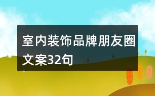 室內(nèi)裝飾品牌朋友圈文案32句