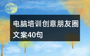 電腦培訓(xùn)創(chuàng)意朋友圈文案40句